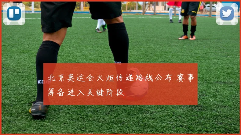 北京奥运会火炬传递路线公布 赛事筹备进入关键阶段