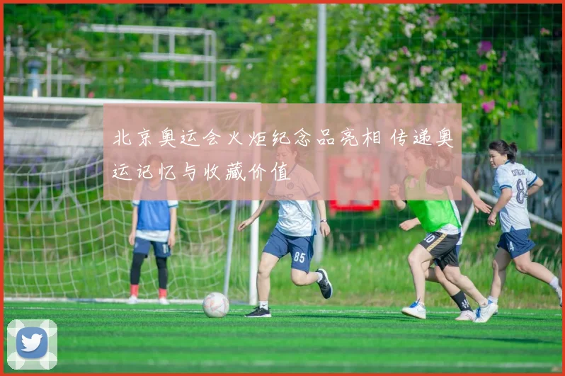 北京奥运会火炬纪念品亮相 传递奥运记忆与收藏价值