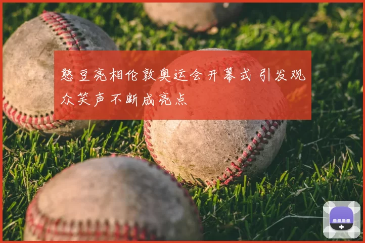 憨豆亮相伦敦奥运会开幕式 引发观众笑声不断成亮点