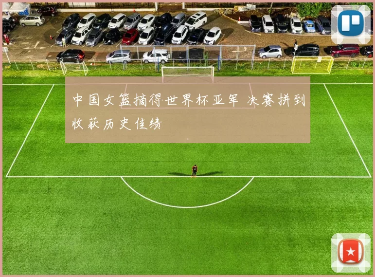 中国女篮摘得世界杯亚军 决赛拼到收获历史佳绩